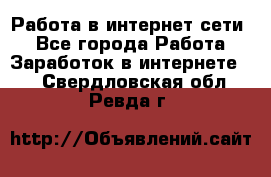 Работа в интернет сети. - Все города Работа » Заработок в интернете   . Свердловская обл.,Ревда г.